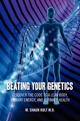 Beating Your Genetics: Discover the Code to a Lean Body, Vibrant Energy, and Ultimate Health (Paperback)