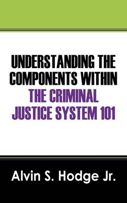 Understanding the Components Within the Criminal Justice System 101 (Paperback)