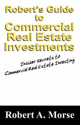 Robert's Guide to Commercial Real Estate Investments: Insider Secrets to Commercial Real Estate Investing (Paperback)