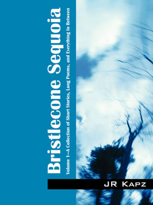 Bristlecone Sequoia: Volume 1 a Collection of Short Stories, Long Poems, and Everything in Between (Paperback)