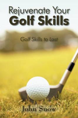 Rejuvenate Your Golf Skills: Golf Skills to Last (Paperback)