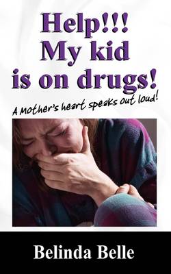 Help!!! My Kid Is on Drugs!: A Mother's Heart Speaks Out Loud!!! (Paperback)