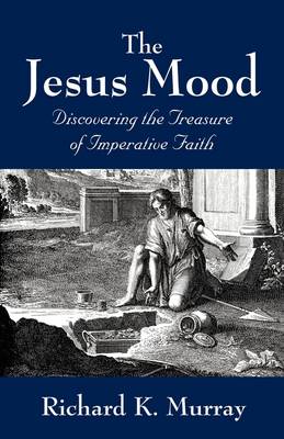 The Jesus Mood: Discovering the Treasure of Imperative Faith (Paperback)