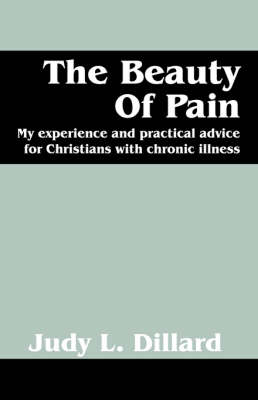 The Beauty of Pain: My Experience and Practical Advice for Christians with Chronic Illness (Paperback)