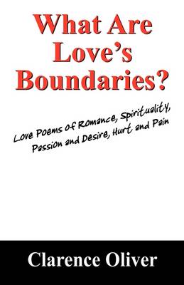 What Are Love's Boundaries?: Love Poems of Romance, Spirituality, Passion and Desire, Hurt and Pain (Paperback)