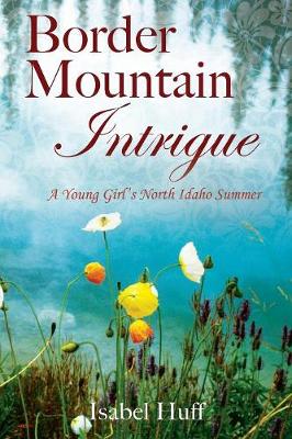 Border Mountain Intrigue: A Young Girl's North Idaho Summer (Paperback)