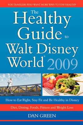 The Healthy Guide to Walt Disney World: How to Eat Right and Stay Fit in Disney - The New Diet, Dining, Food, Fitness and Complete Weight Loss Book (Paperback)