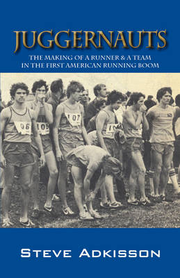 Juggernauts: The Making of a Runner & a Team in the First American Running Boom (Paperback)