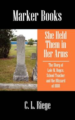 She Held Them in Her Arms: The Story of Loie M. Royce, School Teacher and the Blizzard of 1888 (Paperback)