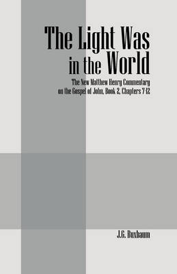 The Light Was in the World: The New Matthew Henry Commentary on the Gospel of John, Book 2, Chapters 7-12 (Paperback)