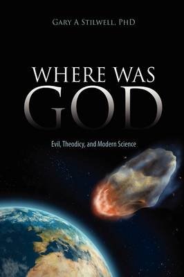 Where Was God: Evil, Theodicy, and Modern Science (Hardback)