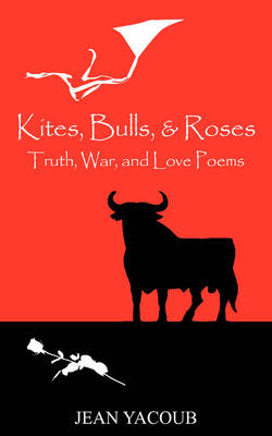 Kites, Bulls, & Roses: Truth, War, and Love Poems (Paperback)