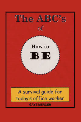 The ABC's of How to Be: A Survival Guide for Today's Office Worker (Paperback)