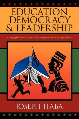 Education, Democracy & Leadership: Changing Old African Cultures and Timing Innovative & Strategic Policies (Paperback)
