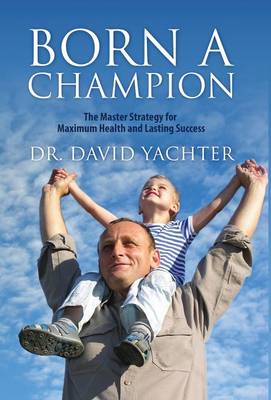 Born a Champion: The Master Strategy for Maximum Health and Lasting Success (Hardback)