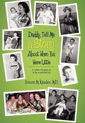 Daddy, Tell Me a Story about When You Were Little: (A Rotten Kid Grew Up to Be a Pediatrician) (Hardback)