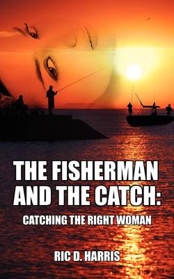 The Fisherman and the Catch: Catching the Right Woman (Paperback)
