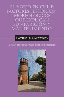 El Voseo En Chile: Factores Historico-Morfologicos Que Explican Su Aparicion y Mantenimiento.: El Voseo Chileno Un Estudio Historico-Morf (Paperback)