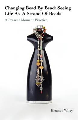 Changing Bead by Bead: Seeing Your Life as a Strand of Beads (Paperback)