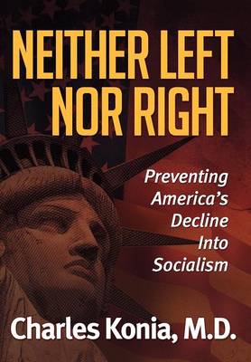 Neither Left Nor Right: Preventing America's Decline Into Socialism (Hardback)