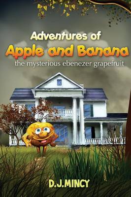 Adventures of Apple and Banana: The Mysterious Ebenezer Grapefruit (Paperback)