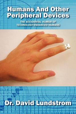 Humans and Other Peripheral Devices: The Accidental Humor of Technology-Enhanced Humans (Paperback)