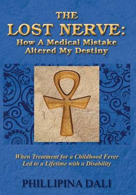 The Lost Nerve: How a Medical Mistake Altered My Destiny - When Treatment for a Childhood Fever Led to a Lifetime with a Disability (Hardback)