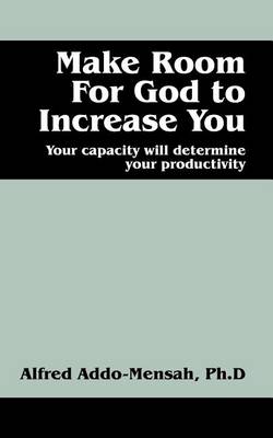 Make Room for God to Increase You: Your Capacity Will Determine Your Productivity (Paperback)