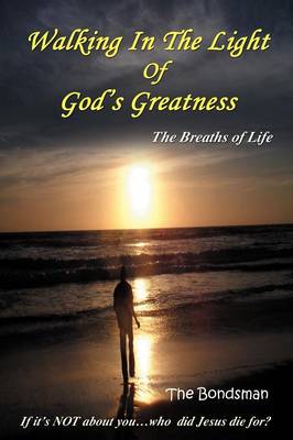Walking in the Light of God's Greatness: The Breaths of Life If It's Not about You...Who Did Jesus Die For? (Paperback)