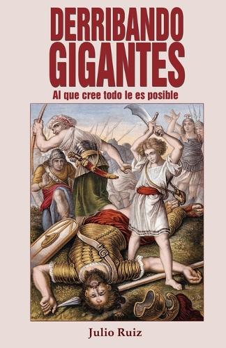 Derribando Gigantes: Al Que Cree Todo Le Es Posible (Paperback)