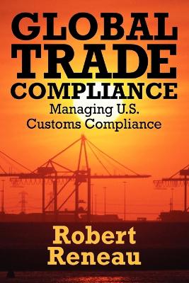 Global Trade Compliance: Managing U.S. Customs Compliance (Paperback)