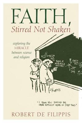 Faith, Stirred Not Shaken: Exploring the Miracle Between Science and Religion (Paperback)
