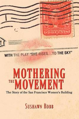 Mothering the Movement: The Story of the San Francisco Women's Building (Paperback)