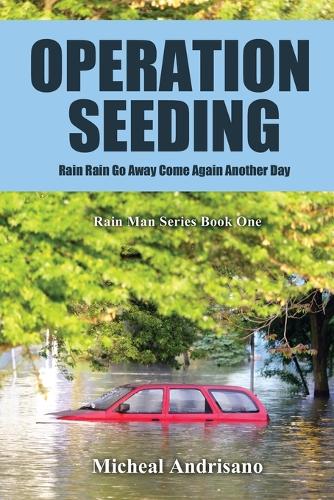 Operation Seeding: Rain Rain Go Away Come Again Another Day (Paperback)
