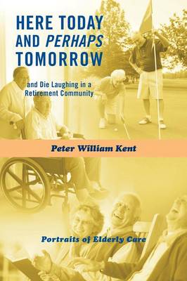 Here Today and Perhaps Tomorrow: And Die Laughing in a Retirement Community-Portraits of Elderly Care (Paperback)