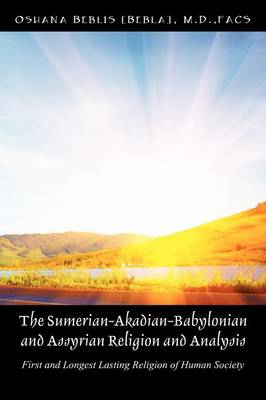 The Sumerian-Akadian-Babylonian and Assyrian Religion and Analysis: First and Longest Lasting Religion of Human Society. (Paperback)