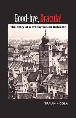 Good-Bye, Dracula!: The Story of a Transylvanian Defector (Paperback)