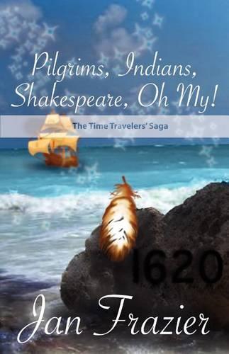 Pilgrims, Indians, Shakespeare, Oh My!: The Time Travelers' Saga....1620 (Paperback)