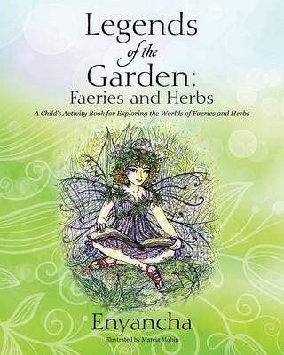 Legends of the Garden: Faeries and Herbs - A Child's Activity Book for Exploring the Worlds of Faeries and Herbs (Paperback)