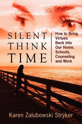 Silent Think Time: How to Bring Virtues Back Into Our Home, Schools, Counseling and Work (Paperback)