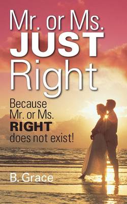 Mr. or Ms. Just Right: Because Mr. or Ms. Right Does Not Exist! (Paperback)