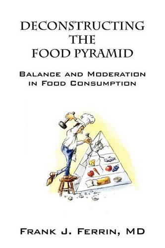 Deconstructing the Food Pyramid: Balance and Moderation in Food Consumption (Paperback)