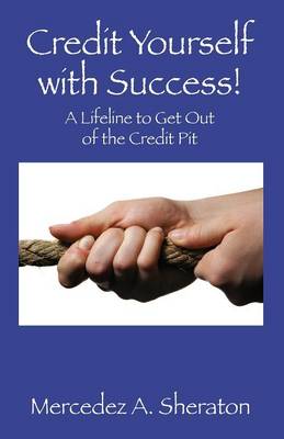 Credit Yourself with Success!: A Lifeline to Get Out of the Credit Pit (Paperback)