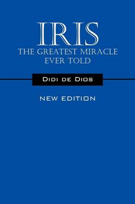 Iris - The Greatest Miracle Ever Told: New Edition (Paperback)