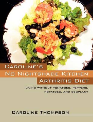 Caroline's No Nightshade Kitchen: Arthritis Diet - Living without tomatoes, peppers, potatoes, and eggplant! (Paperback)
