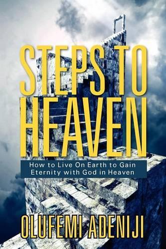 Steps to Heaven: How to Live on Earth to Gain Eternity with God in Heaven (Paperback)