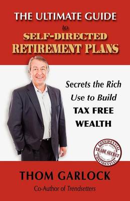 The Ultimate Guide to Self-Directed Retirement Plans: Secrets the Rich Use to Build Tax Free Wealth (Paperback)