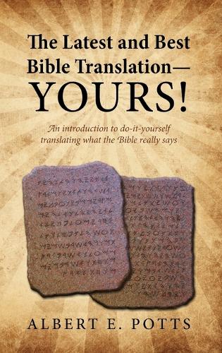 The Latest and Best Bible Translation--Yours! How to Translate the Bible Yourself So You Can Experience the Divine Power of the Deity in His Original (Hardback)