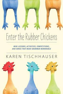 Enter the Rubber Chickens: Mini-Lessons, Activities, Competitions, and Songs That Make Grammar Memorable (Paperback)