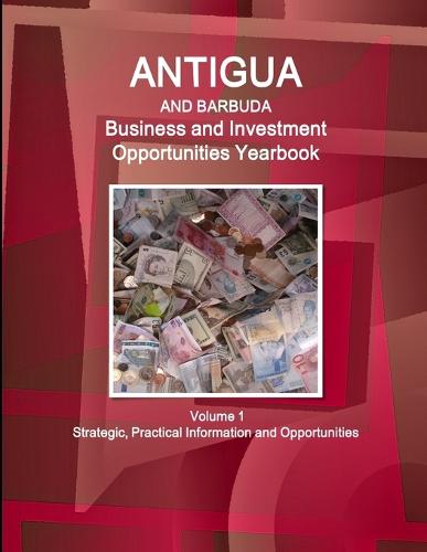 Antigua and Barbuda Business and Investment Opportunities Yearbook Volume 1 Strategic, Practical Information and Opportunities (Paperback)